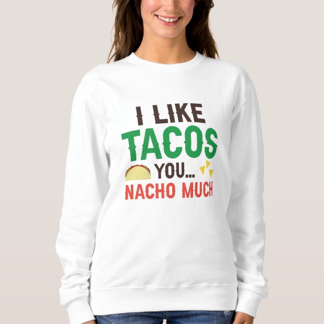 I Like Tacos You Nacho Much Sweatshirt (Front)
