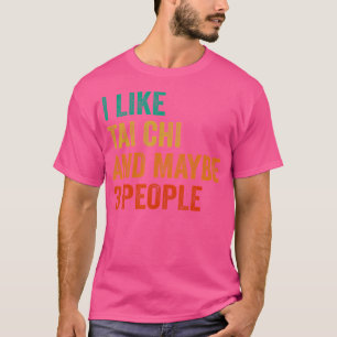 I Like Tai Chi And Maybe 3 People Martial Arts Fig T-Shirt