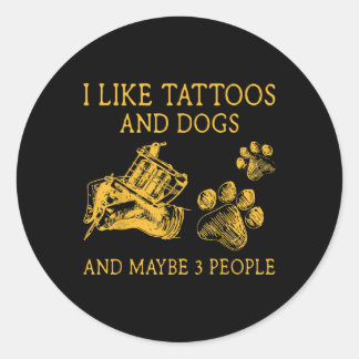 I Like Tattoos And Dogs And Maybe 3 People Funny G Classic Round Sticker