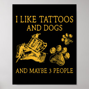 I Like Tattoos And Dogs And Maybe 3 People Funny G Poster