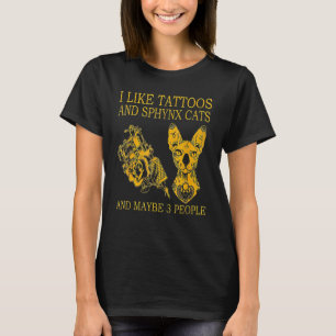 I Like Tattoos And Sphynx Cats And Maybe 3 People T-Shirt