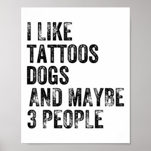 I Like Tattoos Dogs And Maybe 3 People Humour Funn Poster