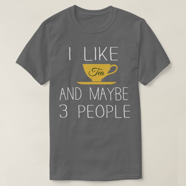 I Like Tea and Maybe 3 People 12 T-Shirt (Design Front)