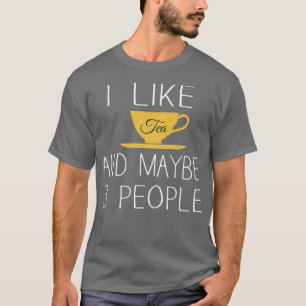 I Like Tea and Maybe 3 People 12 T-Shirt