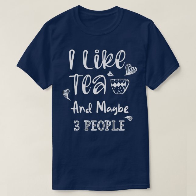 I Like Tea And Maybe 3 People 4 T-Shirt (Design Front)