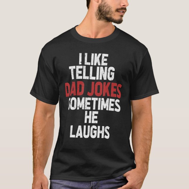 I Like Telling Dad Jokes Sometimes He Laughs Funny T-Shirt (Front)