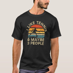 I Like Tennis And Maybe 3 People 1 T-Shirt