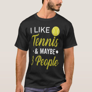 I Like Tennis And Maybe 3 People  Funny Tennis T-Shirt