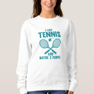I Like Tennis And Maybe 3 People Sweatshirt