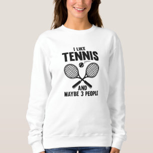 I Like Tennis And Maybe 3 People Sweatshirt