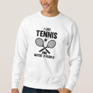 I Like Tennis And Maybe 3 People Sweatshirt