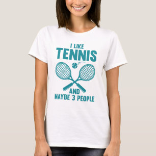 I Like Tennis And Maybe 3 People T-Shirt