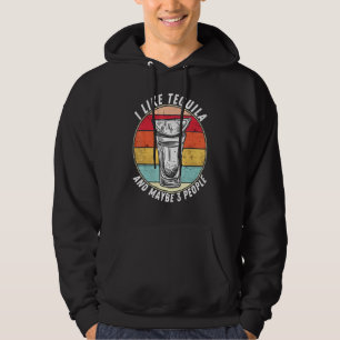 I Like Tequila And Maybe 3 People Drinking Alcohol Hoodie