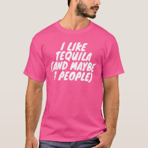 I Like Tequila And Maybe 3 People T-Shirt