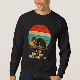 I Like That You Like Cats Too Cat Friends Kitten Sweatshirt