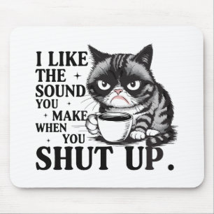 I like the sound you make when you shut up cat mouse pad
