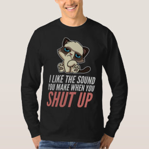 I Like The Sound You Make When You Shut Up Cat Sar T-Shirt