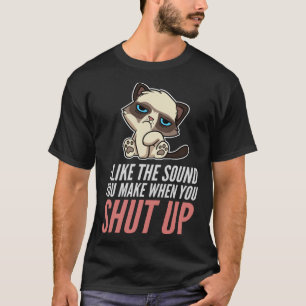 I Like The Sound You Make When You Shut Up Cat Sar T-Shirt