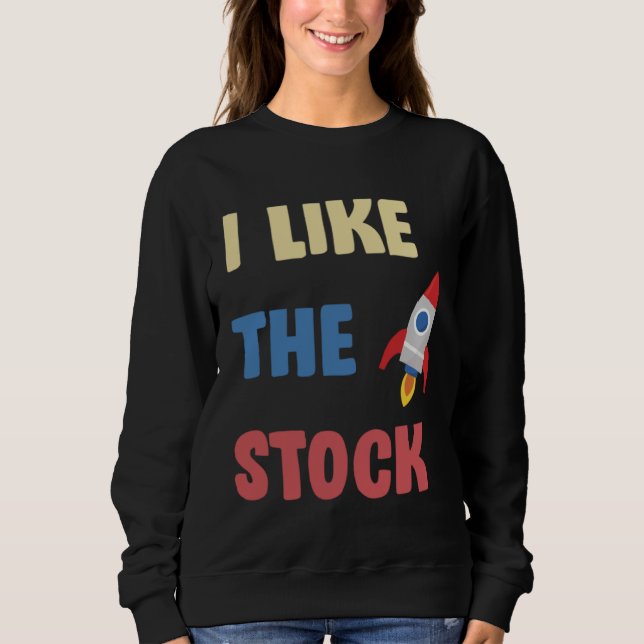 I Like The Stock Rocketship Joke Daytrader Stonk Sweatshirt (Front)