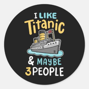 I Like The Titanic And Maybe 3 People Funny Rms Cr Classic Round Sticker