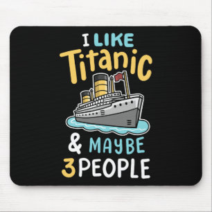I Like The Titanic And Maybe 3 People Funny Rms Cr Mouse Pad