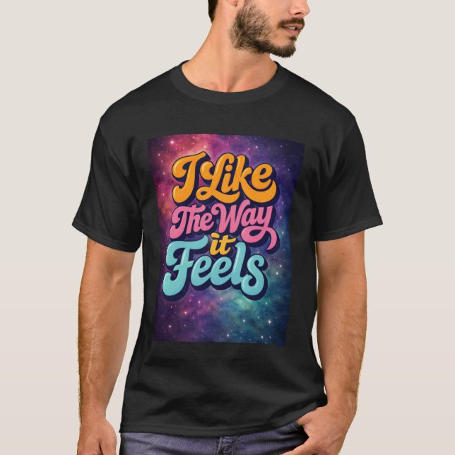 I Like The Way it Feels T-Shirt (Front)