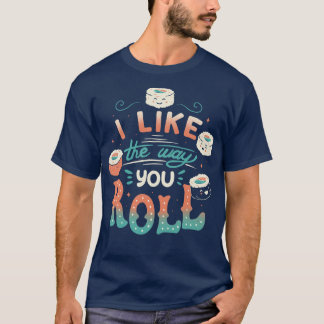 I Like The Way You Roll T-Shirt
