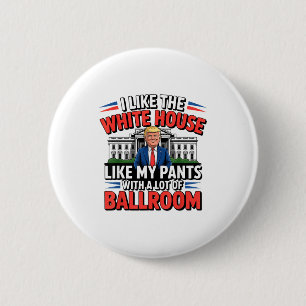 I Like The White House Like My Pants With A Lot Of 6 Cm Round Badge