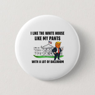I Like The White House Like My Pants With A Lot Of 6 Cm Round Badge