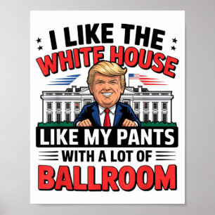 I Like The White House Like My Pants With A Lot Of Poster
