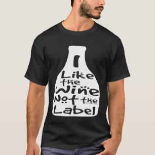 I Like The Wine Not The Label Drink Lover T-Shirt