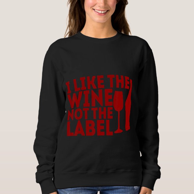 I Like The Wine Not The Label Sweatshirt (Front)
