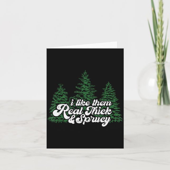 I Like Them Real Thick &amp; Sprucey Funny Christm Card (Front)