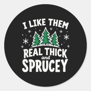 I Like Them Real Thick &amp; Sprucey Funny Christm Classic Round Sticker