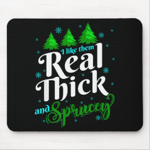 I Like Them Real Thick & Sprucey Funny Christm Mouse Pad