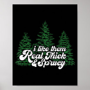 I Like Them Real Thick &amp; Sprucey Funny Christm Poster