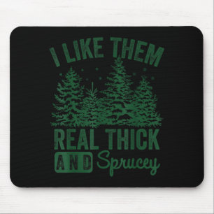 I Like Them Real Thick And Sprucey Christmas Funny Mouse Pad