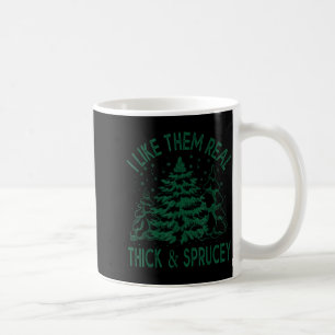 I Like Them Real Thick And Sprucey Christmas Tree Coffee Mug