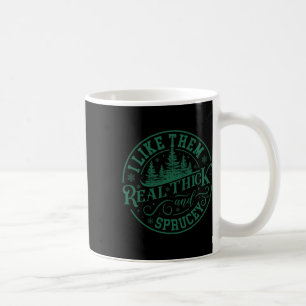 I Like Them Real Thick And Sprucey Christmas Tree  Coffee Mug
