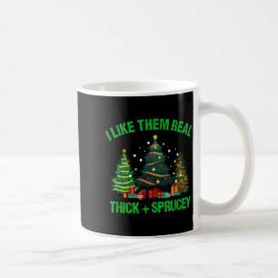 I Like Them Real Thick And Sprucey Christmas Tree Coffee Mug