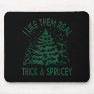 I Like Them Real Thick And Sprucey Christmas Tree Mouse Pad