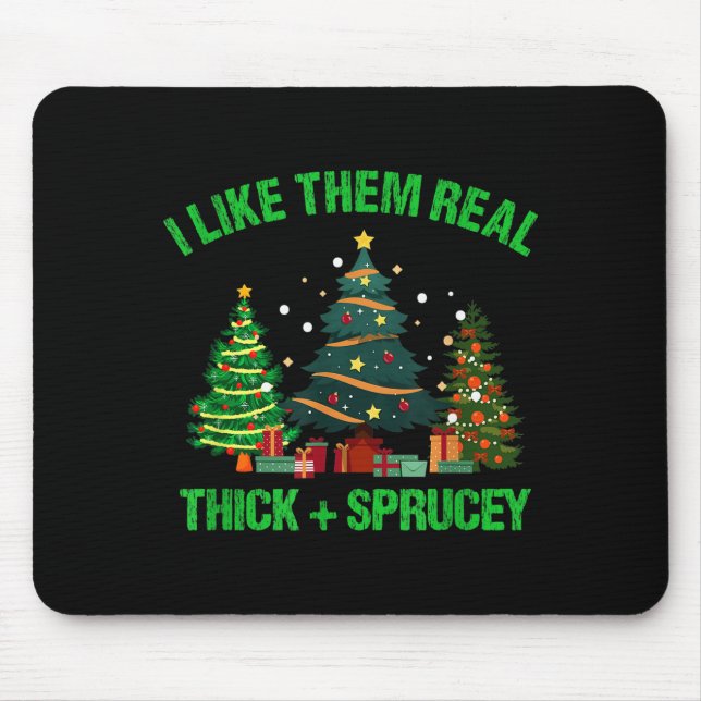 I Like Them Real Thick And Sprucey Christmas Tree  Mouse Pad (Front)