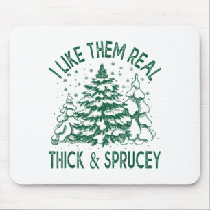 I Like Them Real Thick And Sprucey Christmas Tree Mouse Pad