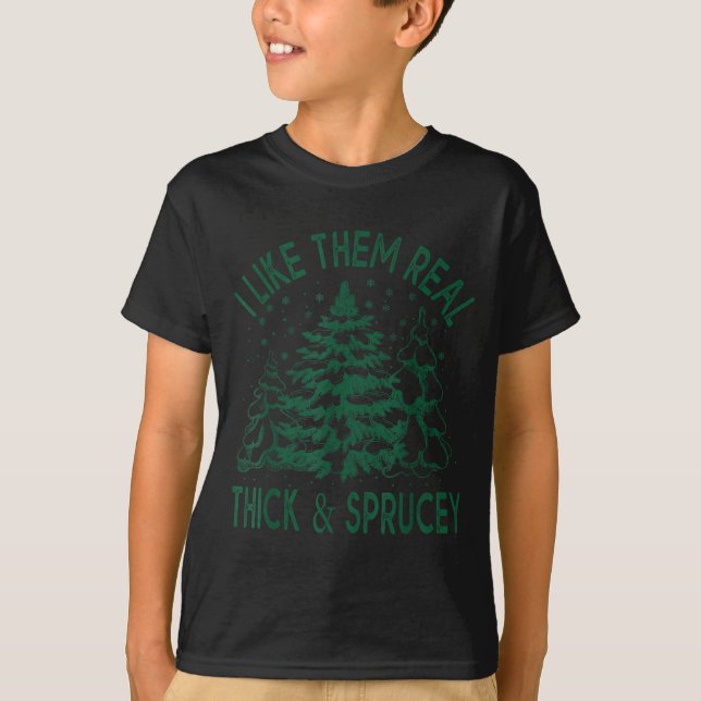 I Like Them Real Thick And Sprucey Christmas Tree  T-Shirt (Front)