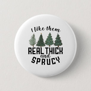 I Like Them Real Thick And Sprucey Fun Christmas T 6 Cm Round Badge