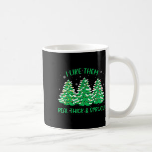 I Like Them Real Thick And Sprucey Funny Christmas Coffee Mug