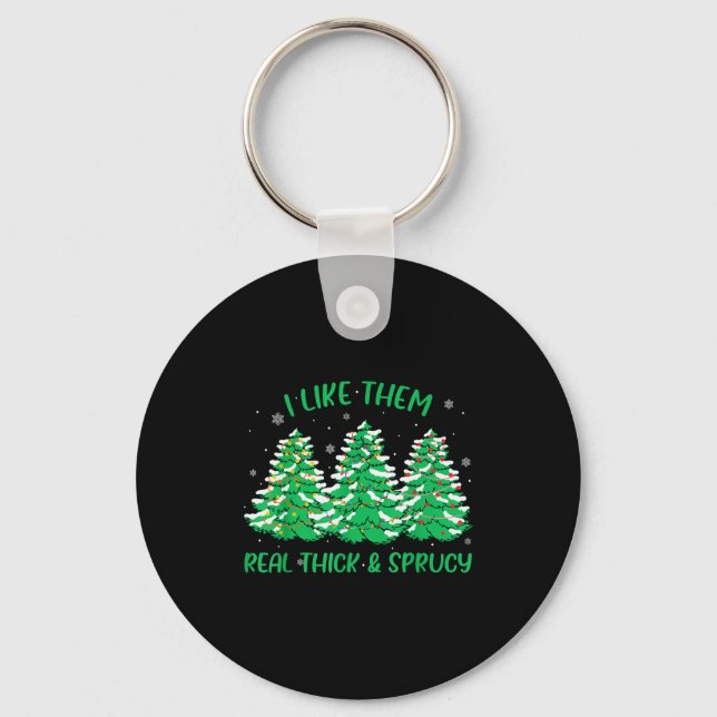 I Like Them Real Thick And Sprucey Funny Christmas Key Ring (Front)