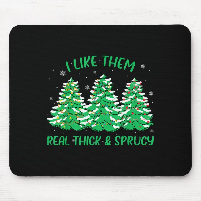 I Like Them Real Thick And Sprucey Funny Christmas Mouse Pad (Front)