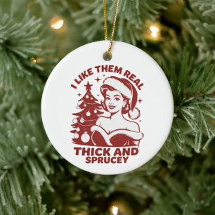 I Like Them Real Thick And Sprucey Snarky Xmas Ceramic Tree Decoration