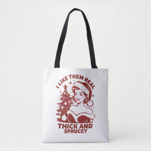 I Like Them Real Thick And Sprucey Snarky Xmas Tote Bag